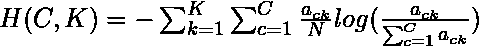 H(C, K) = -\sum _{k=1}^{K}\sum _{c=1}^{C}\frac{a_{ck}}{N}log(\frac{a_{ck}}{\sum _{c=1}^{C}a_{ck}})