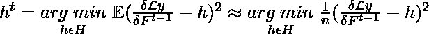 h^t = \underset{h\epsilon H}{arg \; min} \; \mathbb{E} (\frac{\delta \mathcal Ly}{\delta F^{t-1}}-h)^2 \approx \underset{h\epsilon H}{arg \; min} \; \frac{1}{n} (\frac{\delta \mathcal Ly}{\delta F^{t-1}}-h)^2  