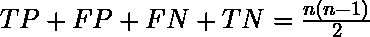 TP + FP + FN + TN = \frac{n(n-1)}{2}