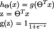  h_{\Theta} (x) = g (\Theta ^{T}x)  z =  \Theta ^{T}x  g(z) = \frac{1}{1+e^{-z}} 