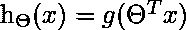   h_{\Theta}(x) = g(\Theta^{T}x)  