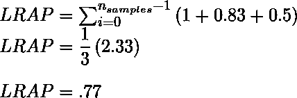  LRAP =  \sum_{i=0}^{n_{samples}-1}\left ( 1 + 0.83 + 0.5 \right ) \ LRAP =  \dfrac{1}{3}\left ( 2.33 \right ) \          \ LRAP =   .77  