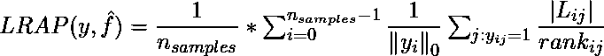  LRAP(y, \hat{f}) = \dfrac{1}{n_{samples}}*\sum_{i=0}^{n_{samples}-1}\dfrac{1}{\left | y_i \right |_{0}} \sum _{j:y_{ij}=1} \dfrac{\left |L_{ij} \right |}{rank_{ij}} 