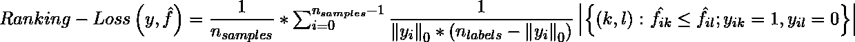  Ranking-Loss\left ( y, \hat{f} \right ) = \dfrac{1}{n_{samples}} * \sum_{i=0}^{n_{samples}-1}\dfrac{1}{\left | y_{i} \right |_0 * \left ( n_{labels}-\left | y_i \right |_0 \right )}  \left | \left {  \left ( k, l \right ) \colon \hat{f_{ik}}\leq\hat{f_{il}} ; y_{ik} = 1, y_{il}=0  \right } \right |