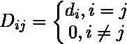  D_{ij} = \left{\begin{matrix} d_{i}, i=j & \0, i\neq j   &  \end{matrix}\right. 