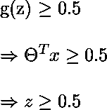   {g(z) \geq 0.5} \  {\Rightarrow \Theta ^{T}x \geq 0.5} \  {\Rightarrow z \geq 0.5 } 